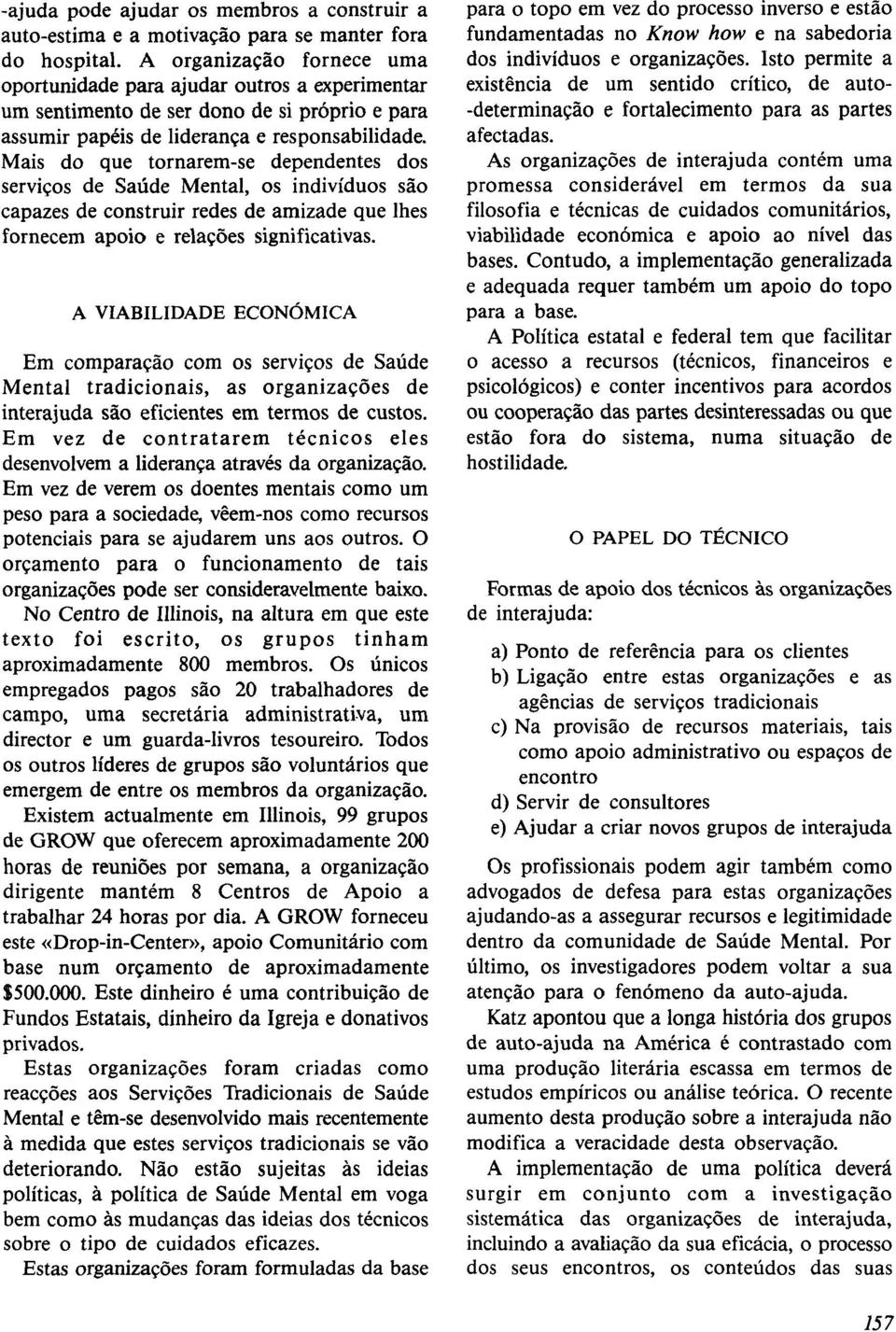 Mais do que tornarem-se dependentes dos serviços de Saúde Mental, os indivíduos são capazes de construir redes de amizade que Ihes fornecem apoio e relações significativas.