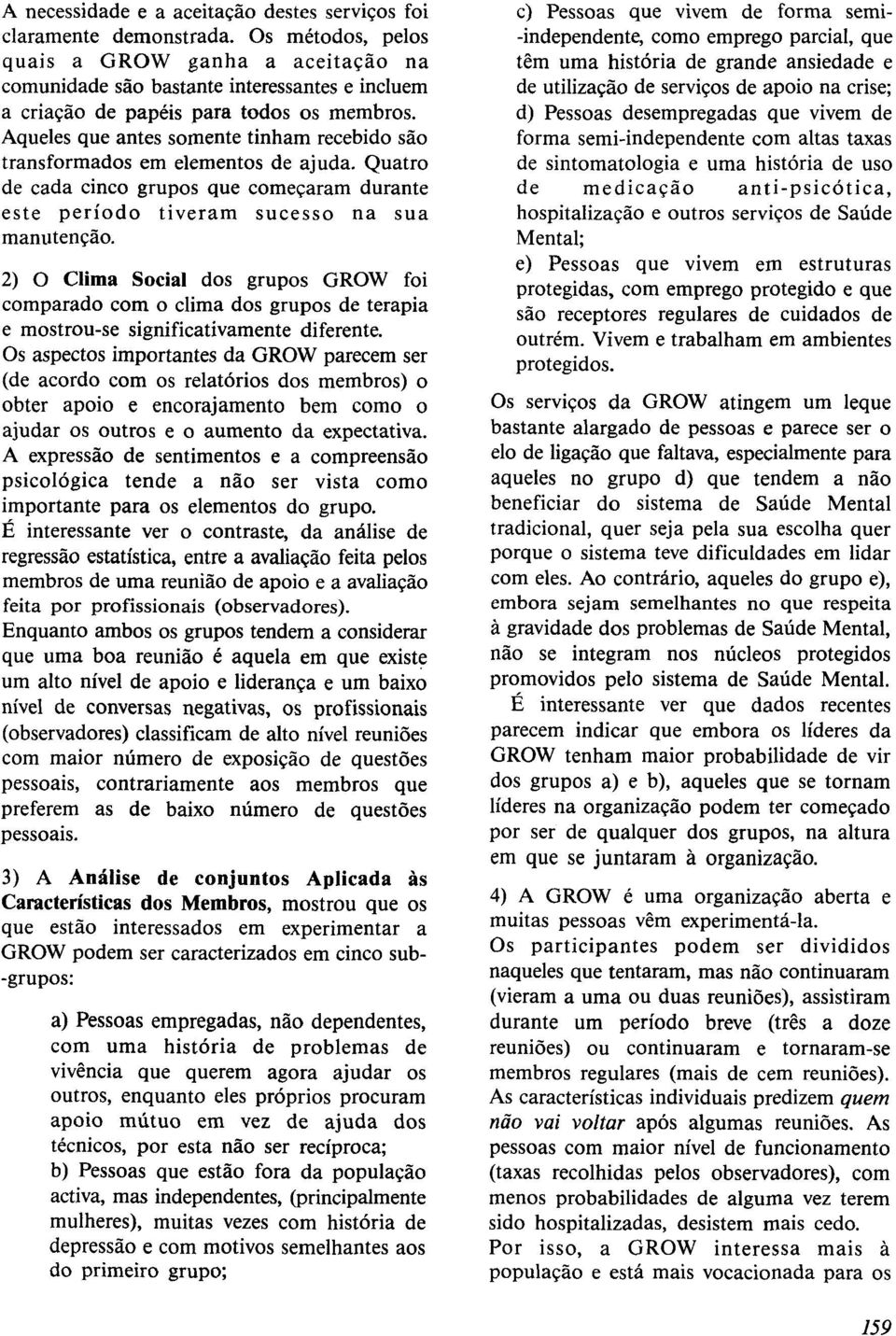 Aqueles que antes somente tinham recebido são transformados em elementos de ajuda. Quatro de cada cinco grupos que começaram durante este período tiveram sucesso na sua manutenção.