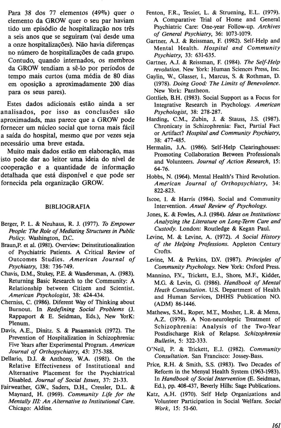 Contudo, quando internados, os membros da GROW tendiam a sê-lo por períodos de tempo mais curtos (uma média de 80 dias em oposição a aproximadamente 200 dias para os seus pares).