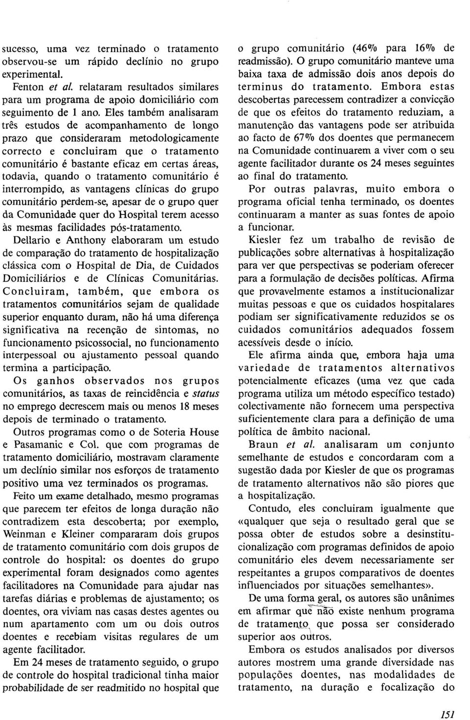 Eles também analisaram três estudos de acompanhamento de longo prazo que consideraram metodologicamente correcto e concluiram que o tratamento comunitário é bastante eficaz em certas áreas, todavia,