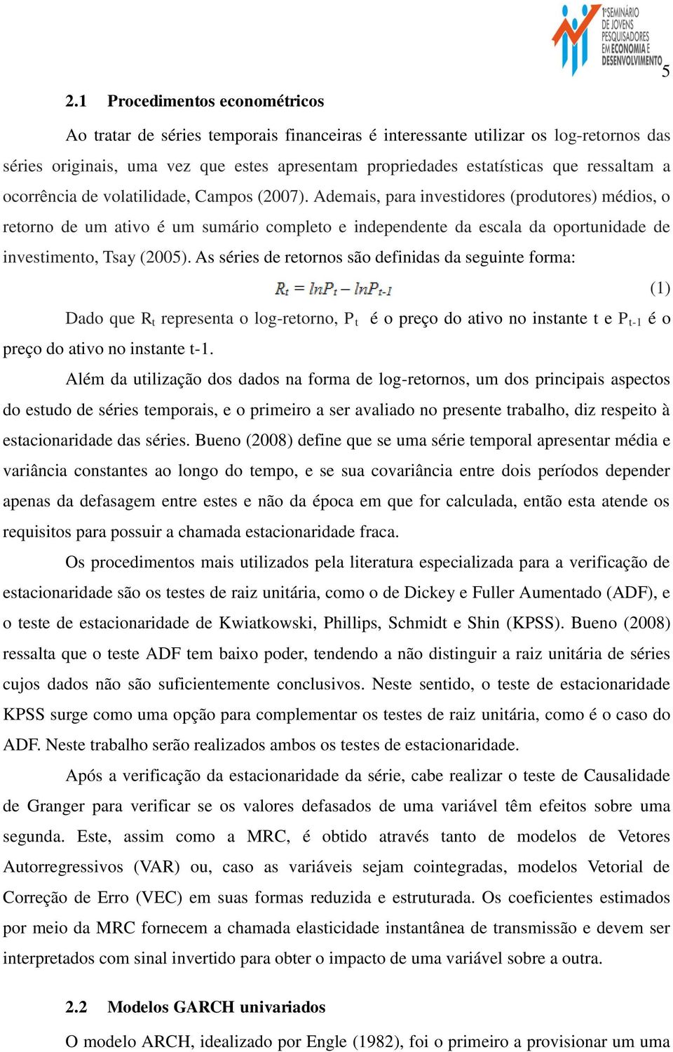 Ademais, para investidores (produtores) médios, o retorno de um ativo é um sumário completo e independente da escala da oportunidade de investimento, Tsay (2005).