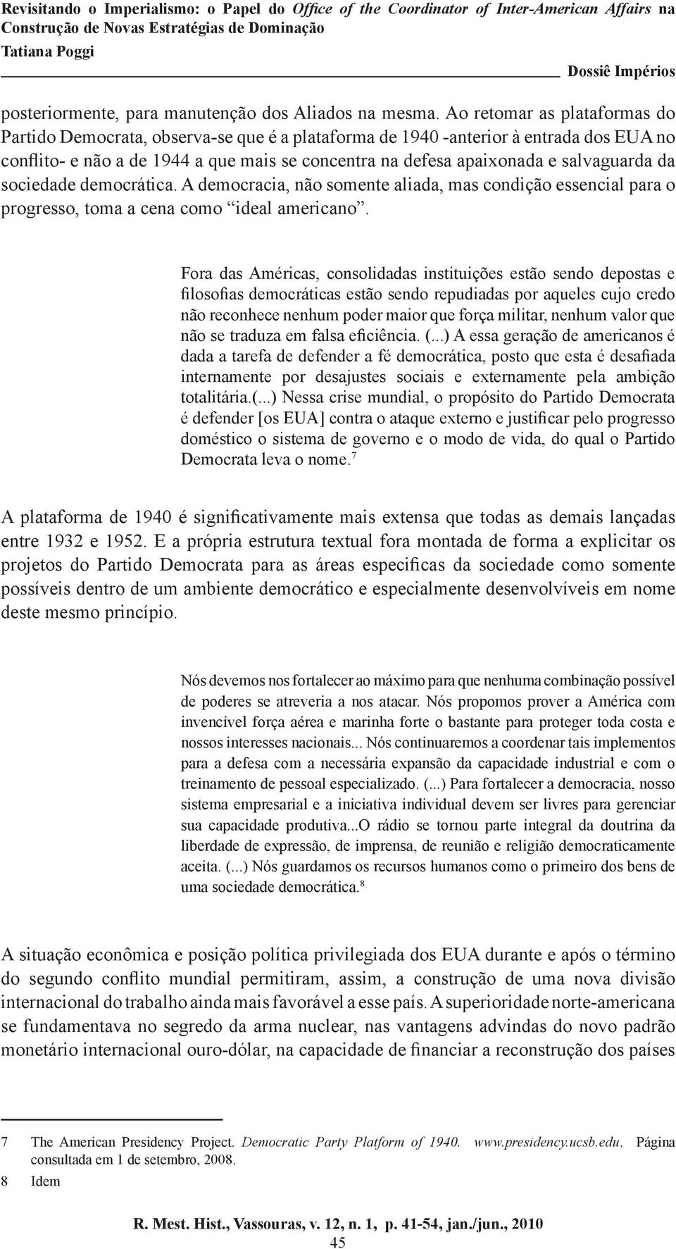 salvaguarda da sociedade democrática. A democracia, não somente aliada, mas condição essencial para o progresso, toma a cena como ideal americano.