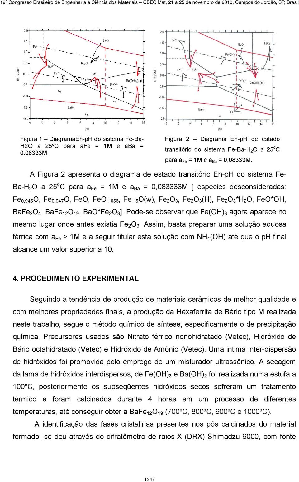 1,5 O(w), Fe 2 O 3, Fe 2 O 3 (H), Fe 2 O 3 *H 2 O, FeO*OH, BaFe 2 O 4, BaFe 12 O 19, BaO*Fe 2 O 3 ]. Pode-se observar que Fe(OH) 3 agora aparece no mesmo lugar onde antes existia Fe 2 O 3.