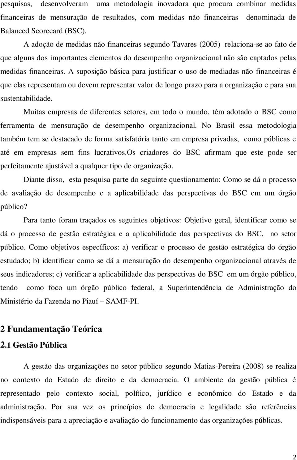 A suposição básica para justificar o uso de mediadas não financeiras é que elas representam ou devem representar valor de longo prazo para a organização e para sua sustentabilidade.