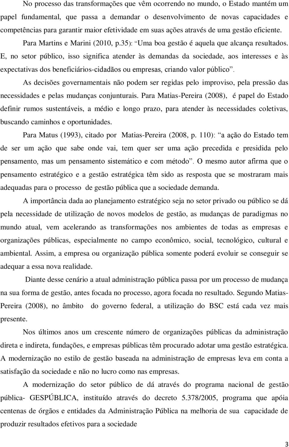 E, no setor público, isso significa atender às demandas da sociedade, aos interesses e às expectativas dos beneficiários-cidadãos ou empresas, criando valor público.