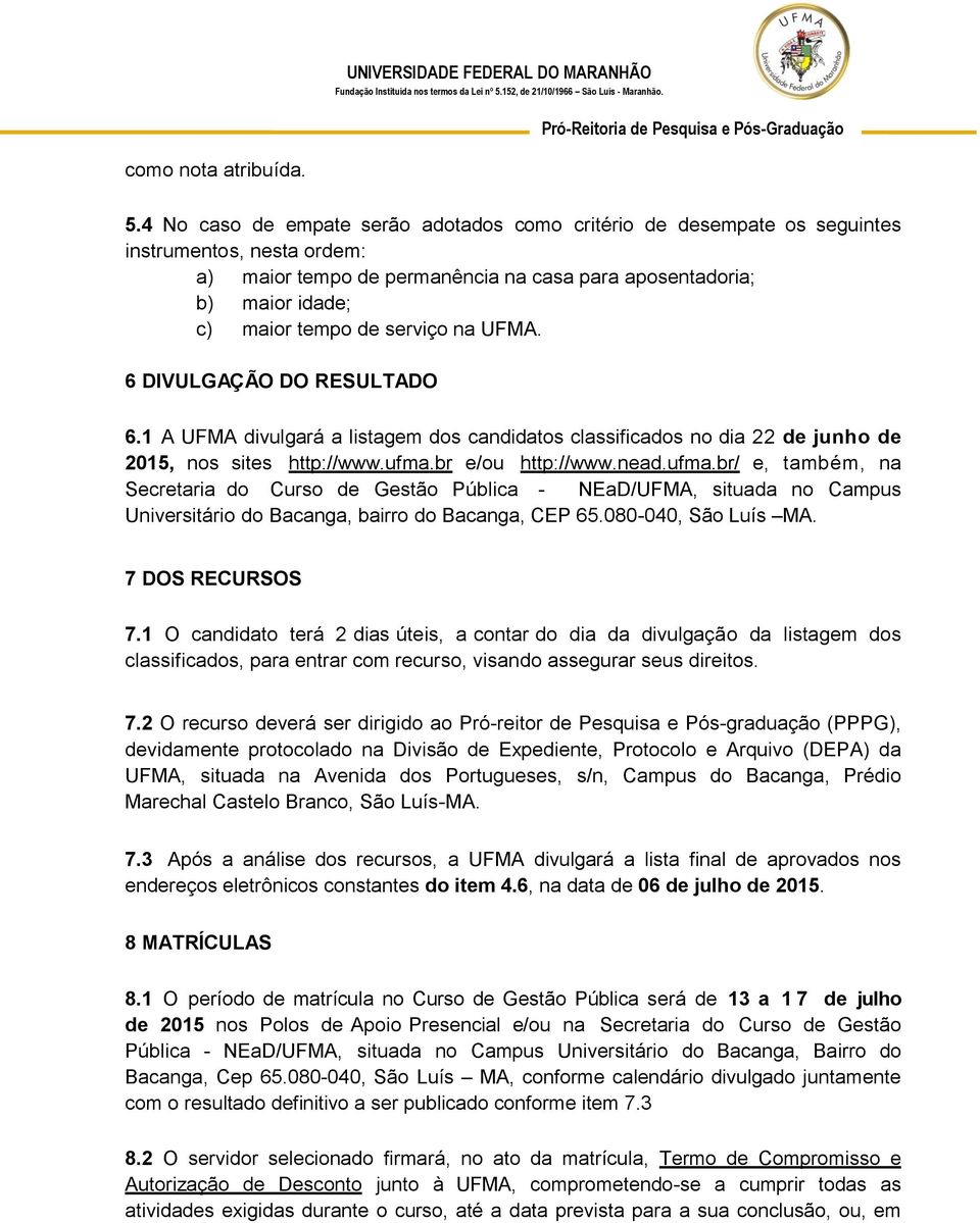 serviço na UFMA. 6 DIVULGAÇÃO DO RESULTADO 6.1 A UFMA divulgará a listagem dos candidatos classificados no dia 22 de junho de 2015, nos sites http://www.ufma.