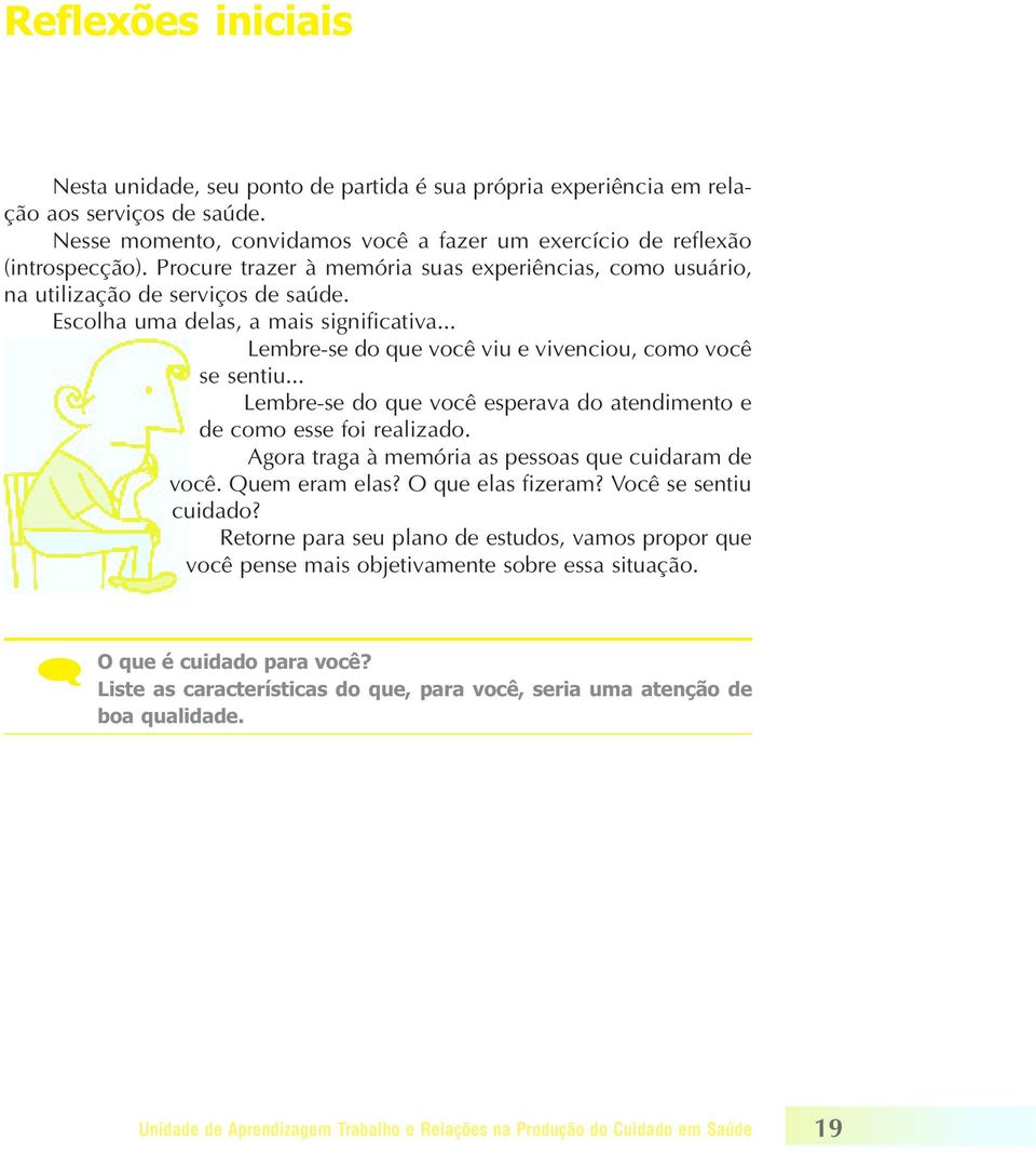 .. Lembre-se do que você esperava do atendimento e de como esse foi realizado. Agora traga à memória as pessoas que cuidaram de você. Quem eram elas? O que elas fizeram? Você se sentiu cuidado?