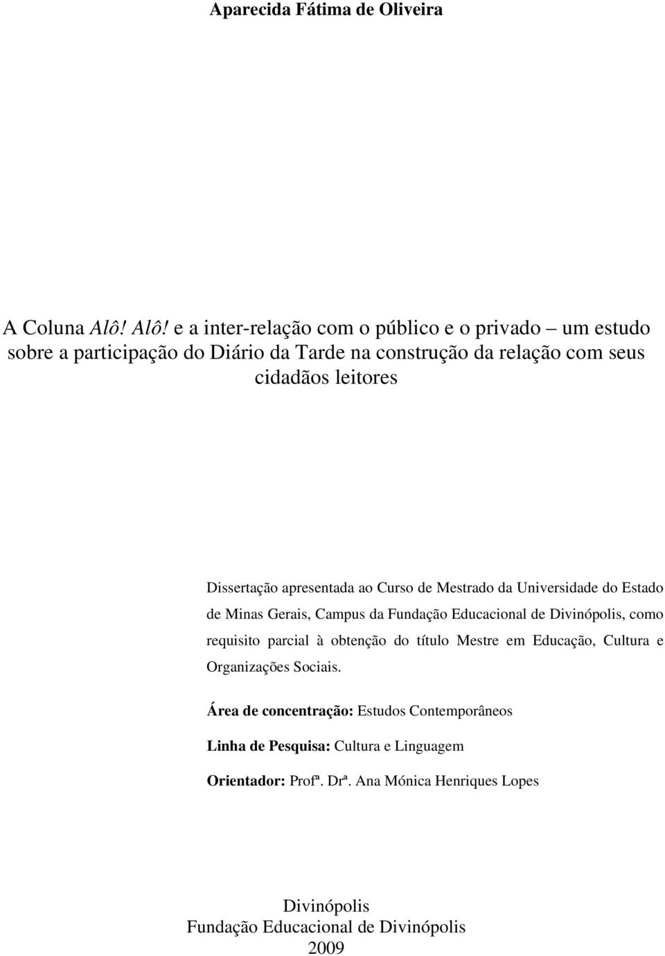 Dissertação apresentada ao Curso de Mestrado da Universidade do Estado de Minas Gerais, Campus da Fundação Educacional de Divinópolis, como requisito