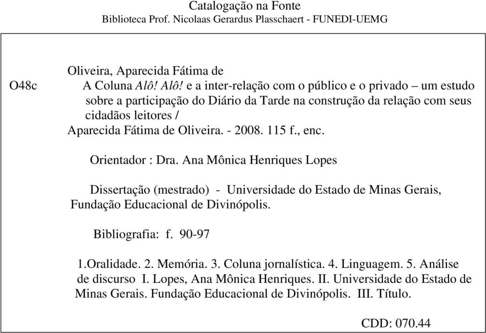 - 2008. 115 f., enc. Orientador : Dra. Ana Mônica Henriques Lopes Dissertação (mestrado) - Universidade do Estado de Minas Gerais, Fundação Educacional de Divinópolis.