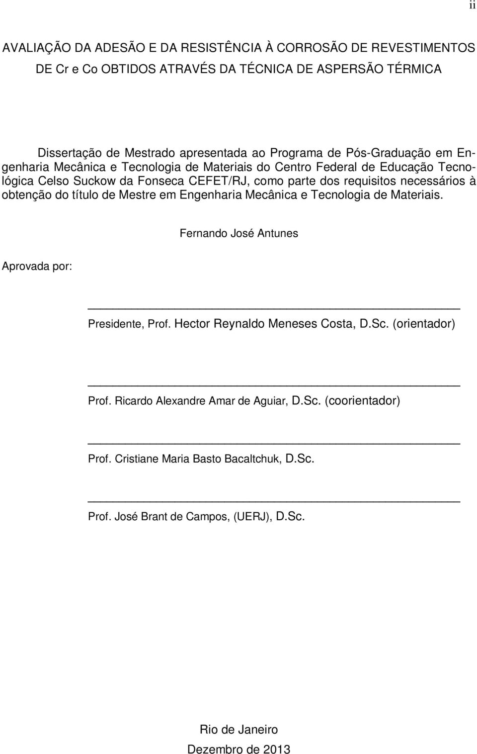 obtenção do título de Mestre em Engenharia Mecânica e Tecnologia de Materiais. Fernando José Antunes Aprovada por: Presidente, Prof. Hector Reynaldo Meneses Costa, D.Sc.