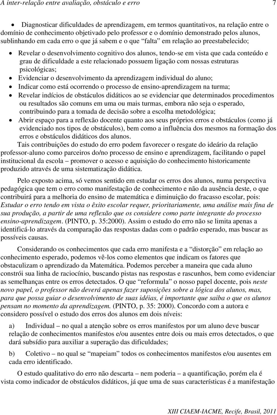 ligação com nossas estruturas psicológicas; Evidenciar o desenvolvimento da aprendizagem individual do aluno; Indicar como está ocorrendo o processo de ensino-aprendizagem na turma; Revelar indícios