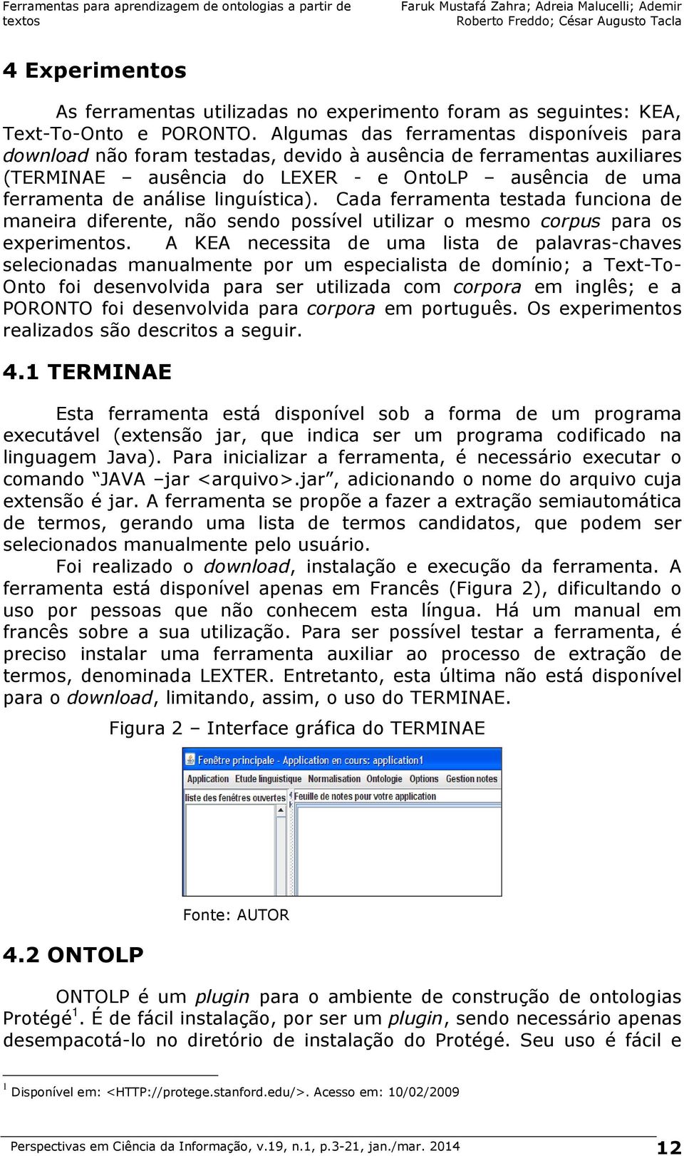 linguística). Cada ferramenta testada funciona de maneira diferente, não sendo possível utilizar o mesmo corpus para os experimentos.