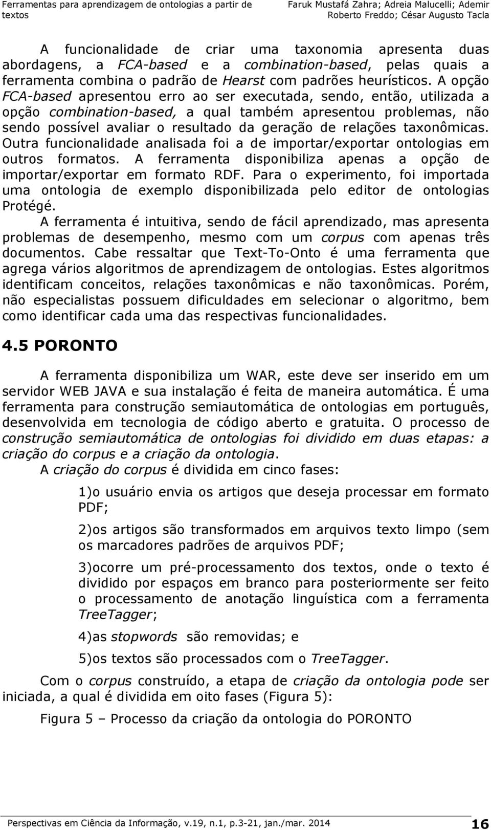 relações taxonômicas. Outra funcionalidade analisada foi a de importar/exportar ontologias em outros formatos. A ferramenta disponibiliza apenas a opção de importar/exportar em formato RDF.