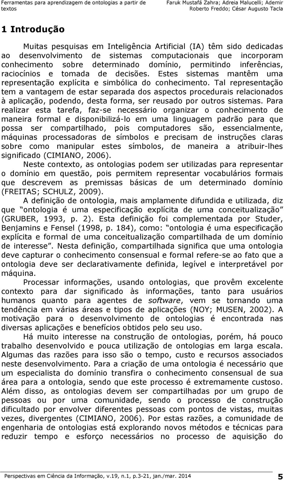 Tal representação tem a vantagem de estar separada dos aspectos procedurais relacionados à aplicação, podendo, desta forma, ser reusado por outros sistemas.