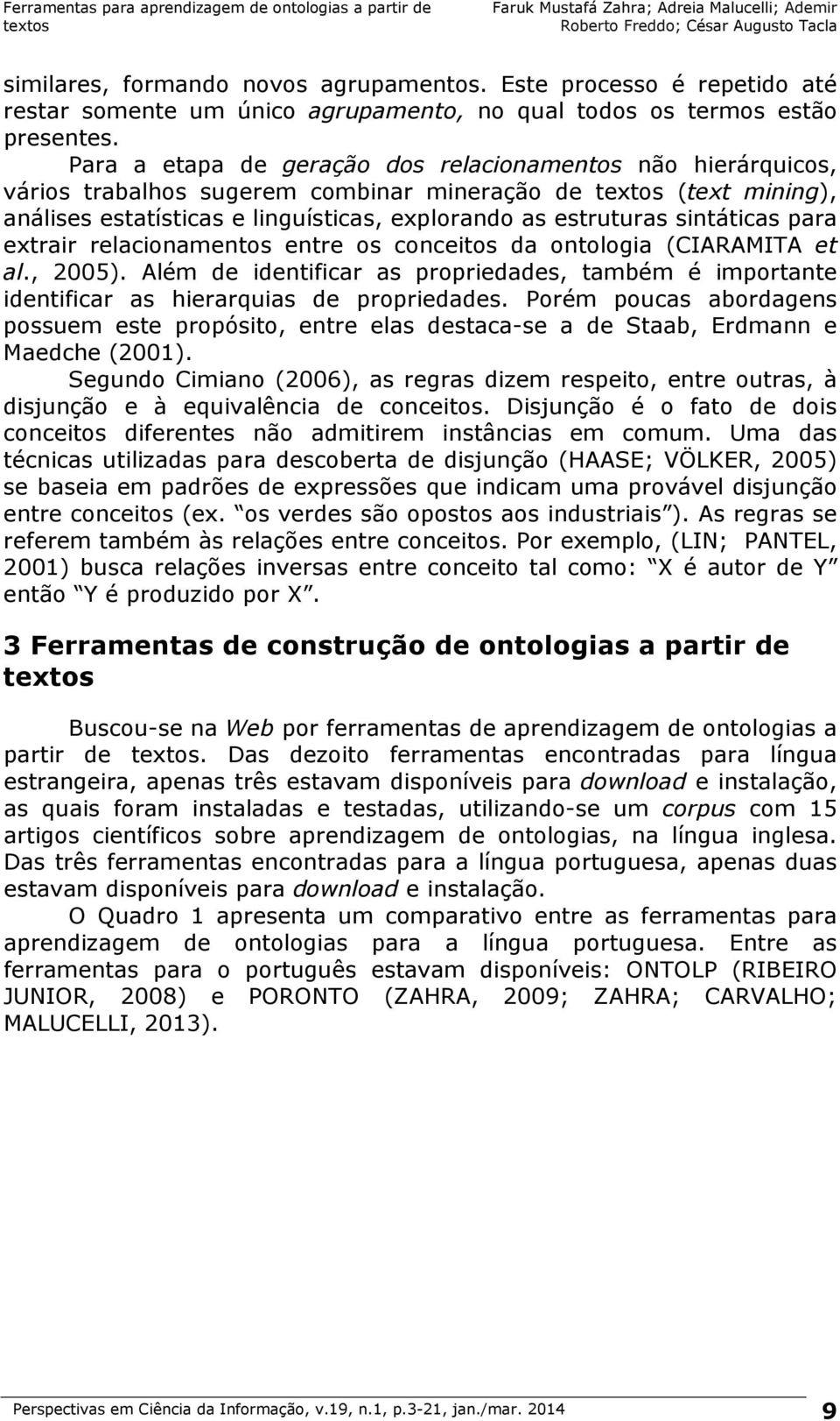 para extrair relacionamentos entre os conceitos da ontologia (CIARAMITA et al., 2005). Além de identificar as propriedades, também é importante identificar as hierarquias de propriedades.