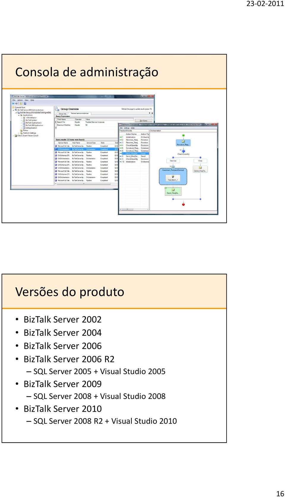 Server 2005 + Visual Studio2005 BizTalk Server 2009 SQL Server 2008 +