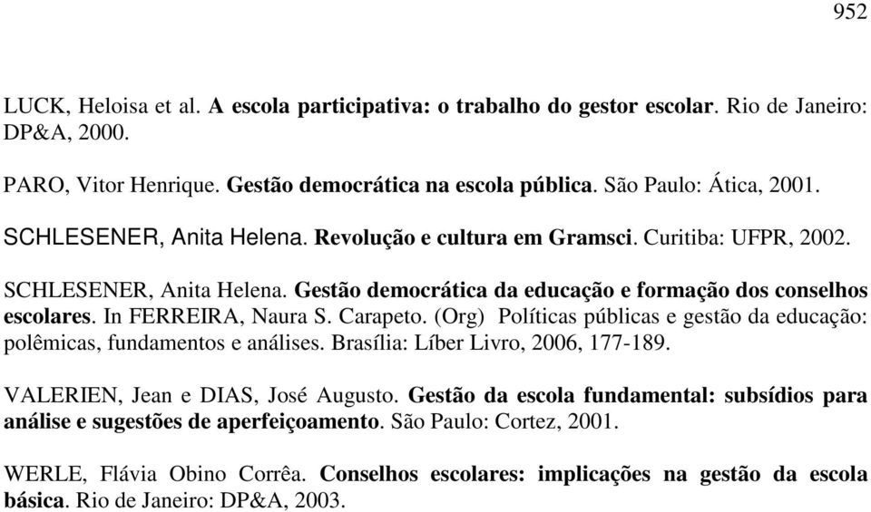 Carapeto. (Org) Políticas públicas e gestão da educação: polêmicas, fundamentos e análises. Brasília: Líber Livro, 2006, 177-189. VALERIEN, Jean e DIAS, José Augusto.