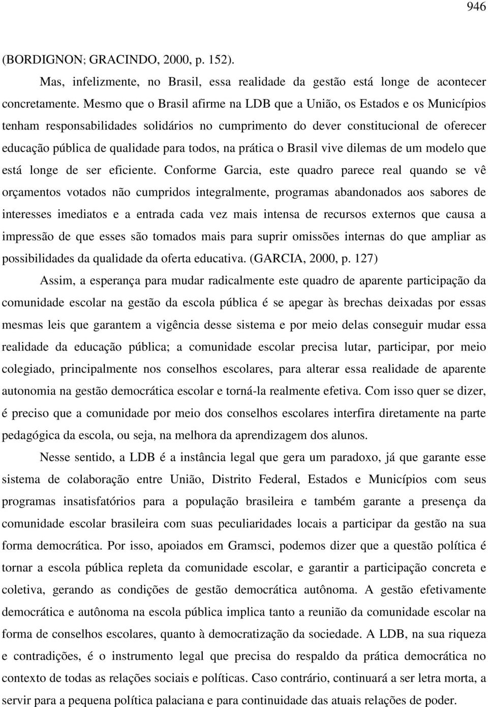 todos, na prática o Brasil vive dilemas de um modelo que está longe de ser eficiente.