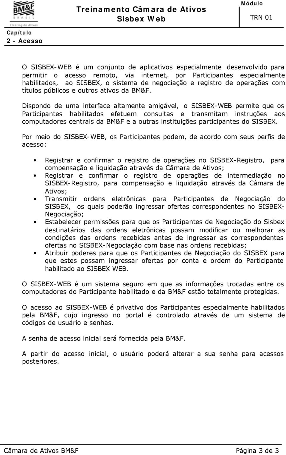 negociação e registro de operações com títulos públicos e outros ativos da BM&F.