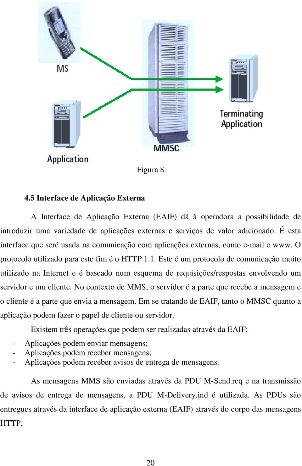 1. Este é um protocolo de comunicação muito utilizado na Internet e é baseado num esquema de requisições/respostas envolvendo um servidor e um cliente.