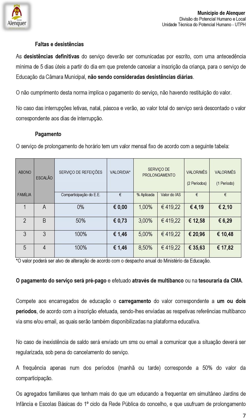 No caso das interrupções letivas, natal, páscoa e verão, ao valor total do serviço será descontado o valor correspondente aos dias de interrupção.