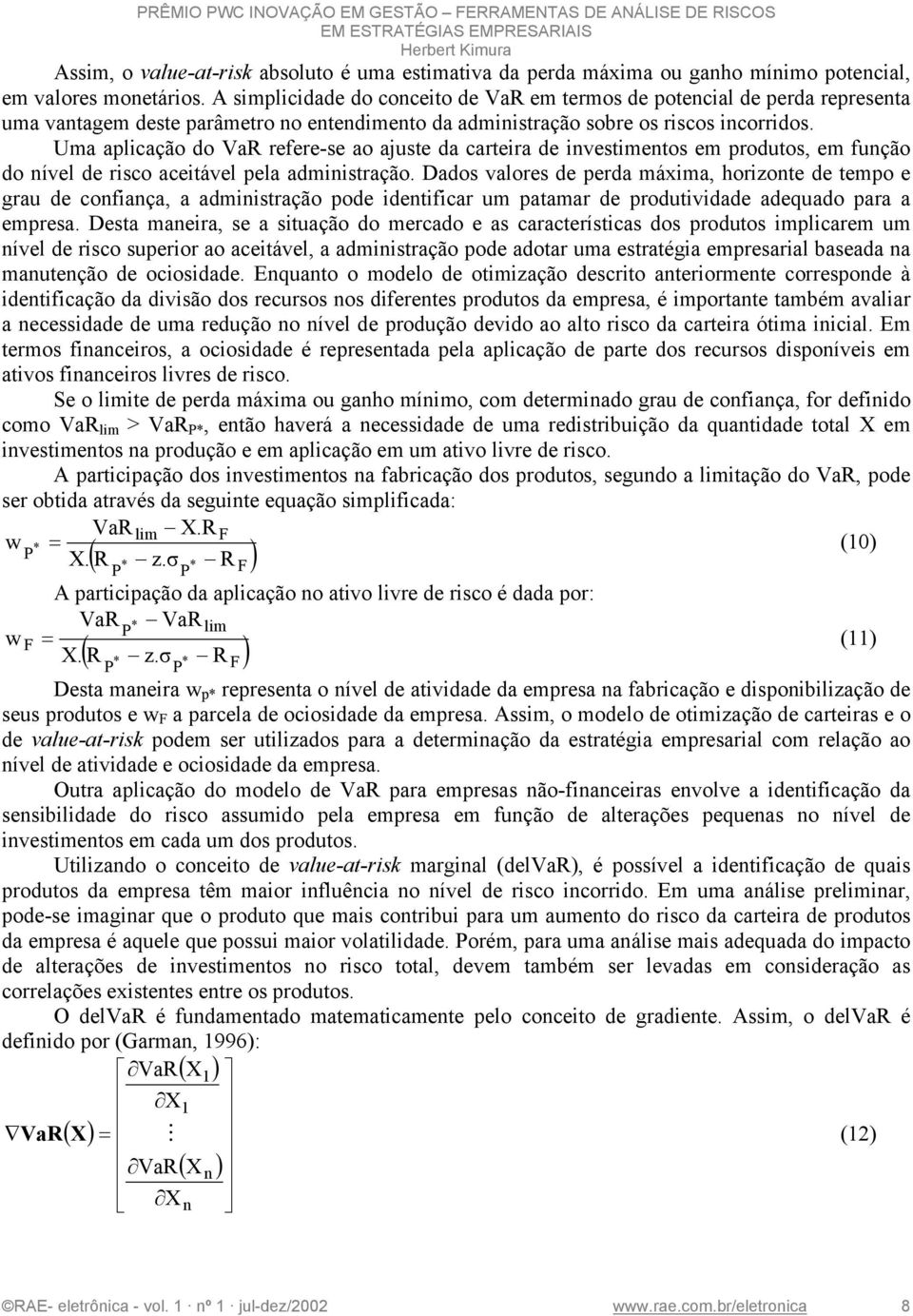 Uma aplcação do VaR refere-se ao ajuste da cartera de vestmetos em produtos, em fução do ível de rsco acetável pela admstração.