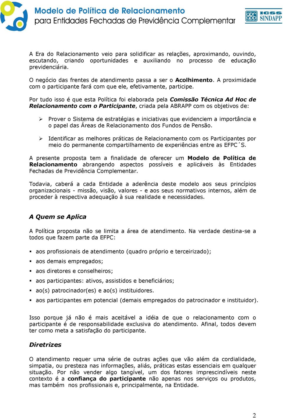 Por tudo isso é que esta Política foi elaborada pela Comissão Técnica Ad Hoc de Relacionamento com o Participante, criada pela ABRAPP com os objetivos de: Prover o Sistema de estratégias e