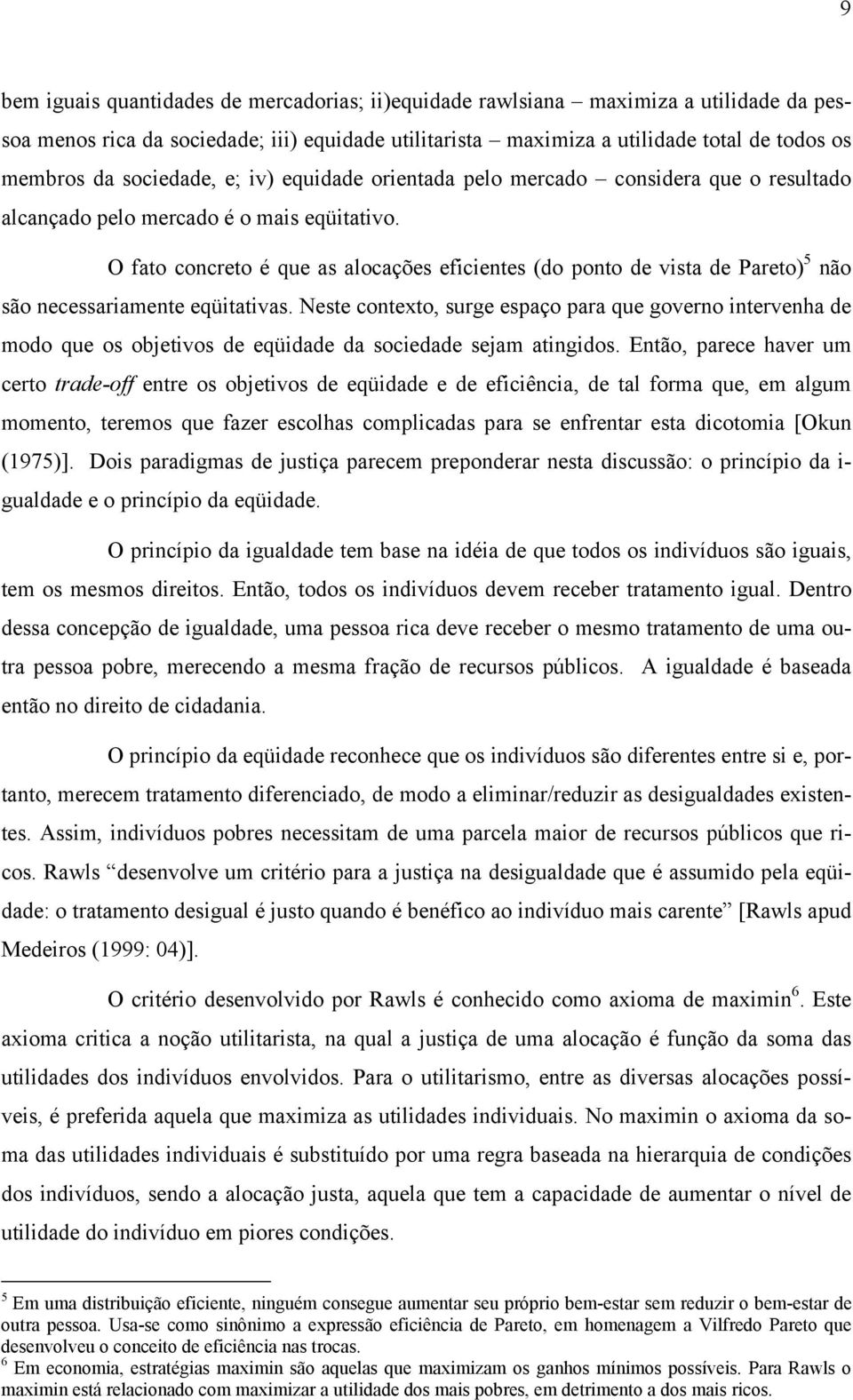 O fato concreto é que as alocações eficientes (do ponto de vista de Pareto) 5 não são necessariamente eqüitativas.