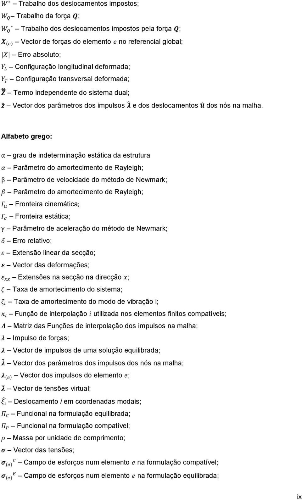 Alfabeto grego: α grau de indeterminação estática da estrutura Parâmetro do amortecimento de Rayleigh; β Parâmetro de velocidade do método de Newmark; Parâmetro do amortecimento de Rayleigh;