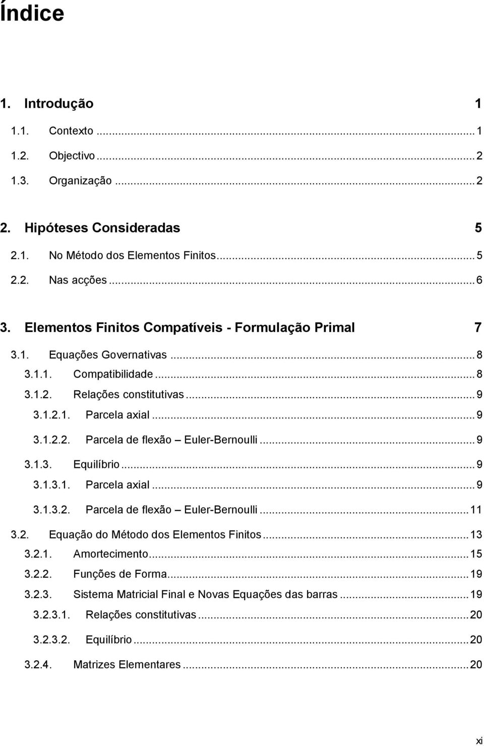 .. 9 3.1.3. Equilíbrio... 9 3.1.3.1. Parcela axial... 9 3.1.3.2. Parcela de flexão Euler-Bernoulli... 11 3.2. Equação do Método dos Elementos Finitos... 13 3.2.1. Amortecimento... 15 3.2.2. Funções de Forma.