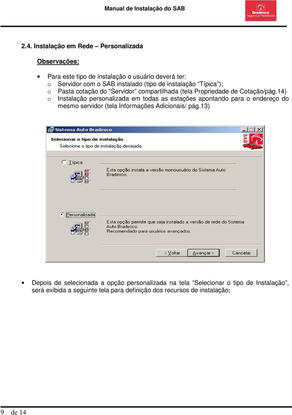 14) o Instalação personalizada em todas as estações apontando para o endereço do mesmo servidor (tela Informações Adicionais/ pág.