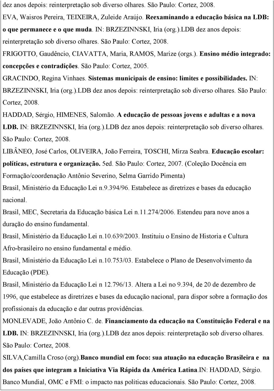 São Paulo: Cortez, 2005. GRACINDO, Regina Vinhaes. Sistemas municipais de ensino: limites e possibilidades. IN: BRZEZINNSKI, Iria (org.).ldb dez anos depois: reinterpretação sob diverso olhares.