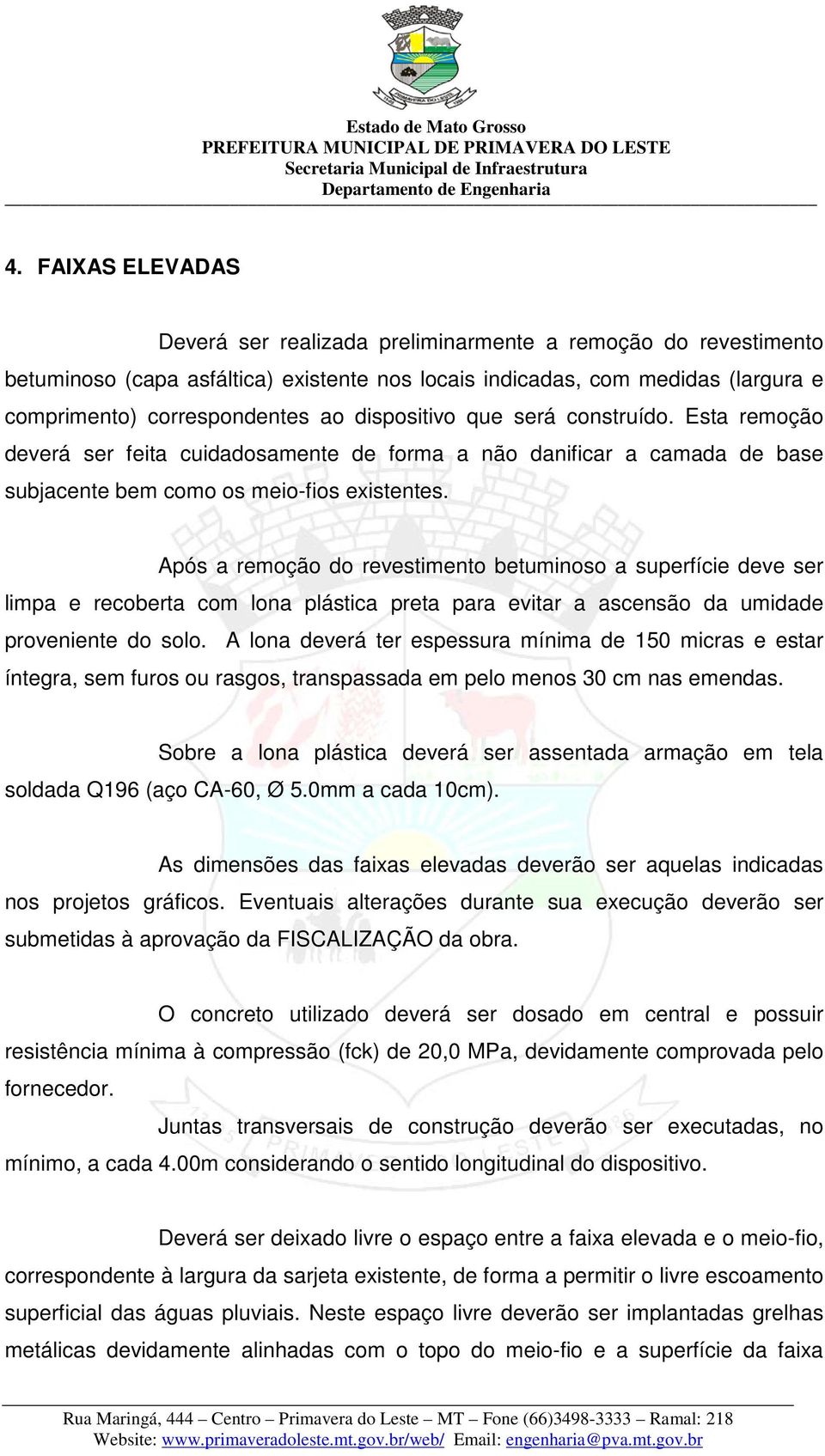 Após a remoção do revestimento betuminoso a superfície deve ser limpa e recoberta com lona plástica preta para evitar a ascensão da umidade proveniente do solo.