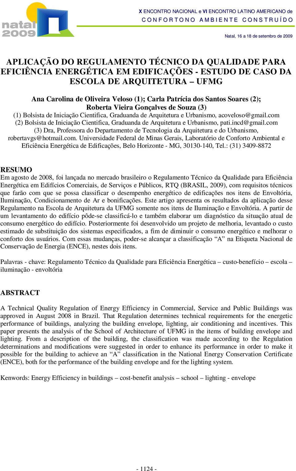 (1) Bolsista de Iniciação Cientifica, Graduanda de Arquitetura e Urbanismo, acoveloso@gmail.com (2) Bolsista de Iniciação Cientifica, Graduanda de Arquitetura e Urbanismo, pati.incd@gmail.