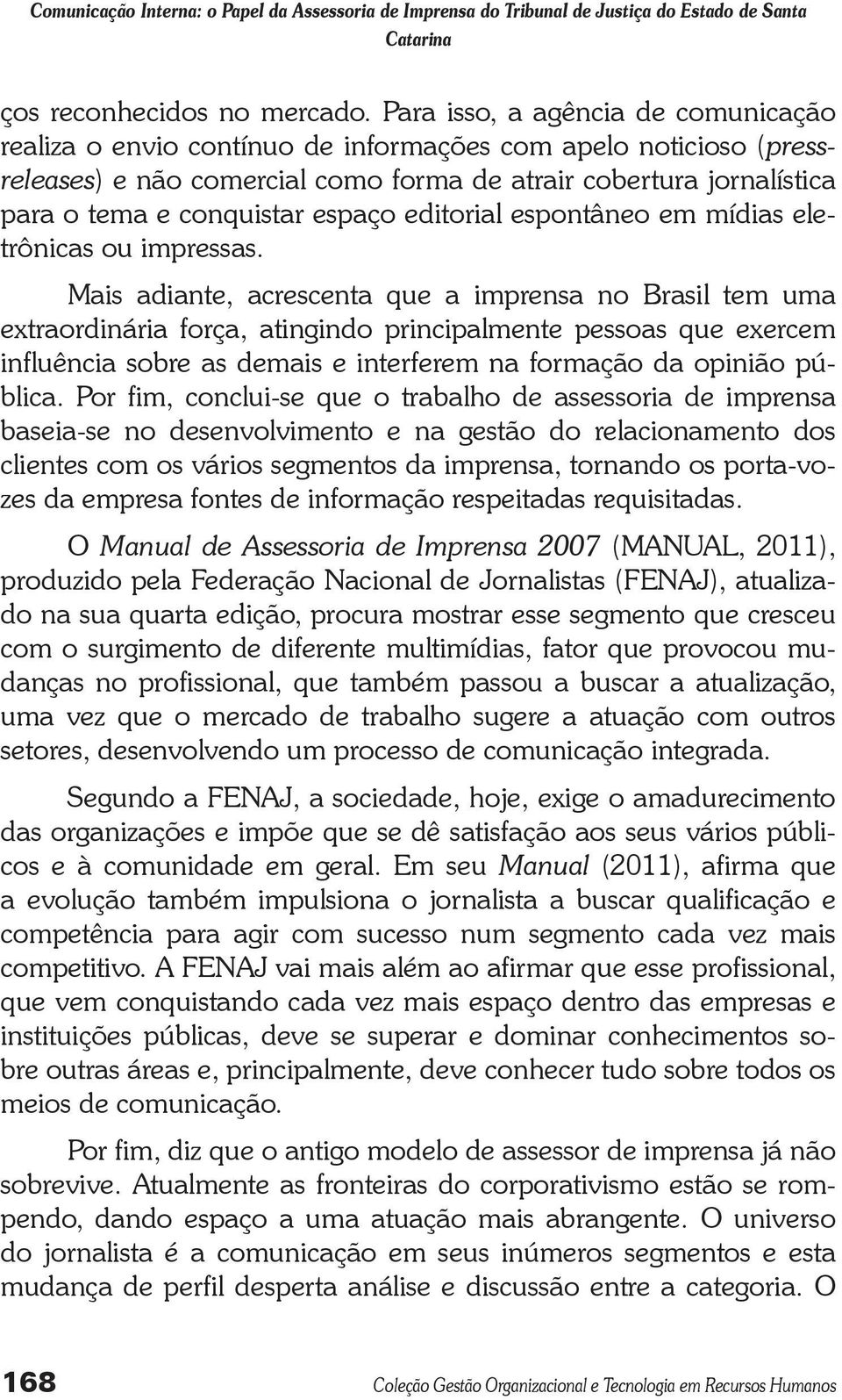 espaço editorial espontâneo em mídias eletrônicas ou impressas.