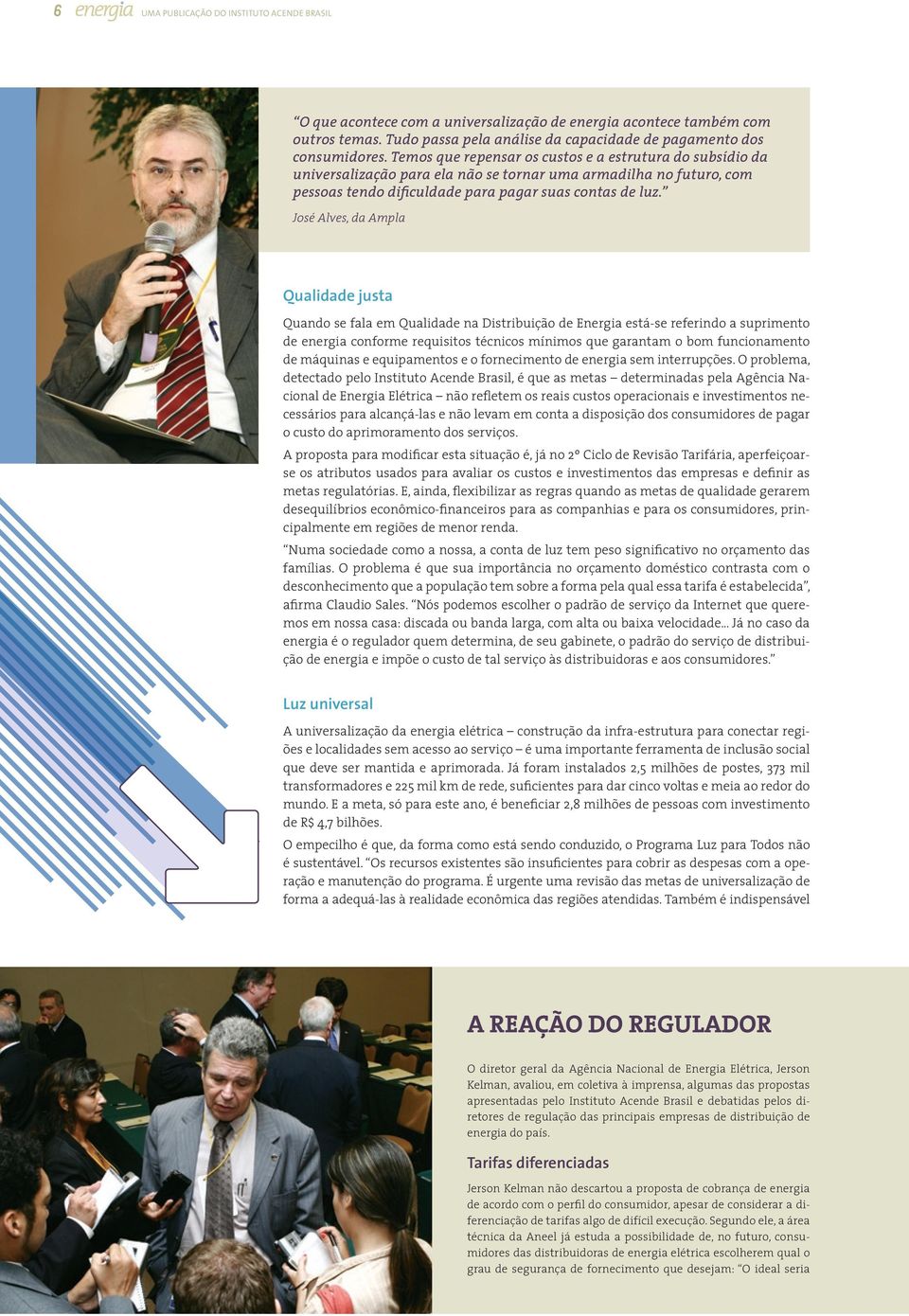 José Alves, da Ampla Qualidade justa Quando se fala em Qualidade na Distribuição de Energia está-se referindo a suprimento de energia conforme requisitos técnicos mínimos que garantam o bom