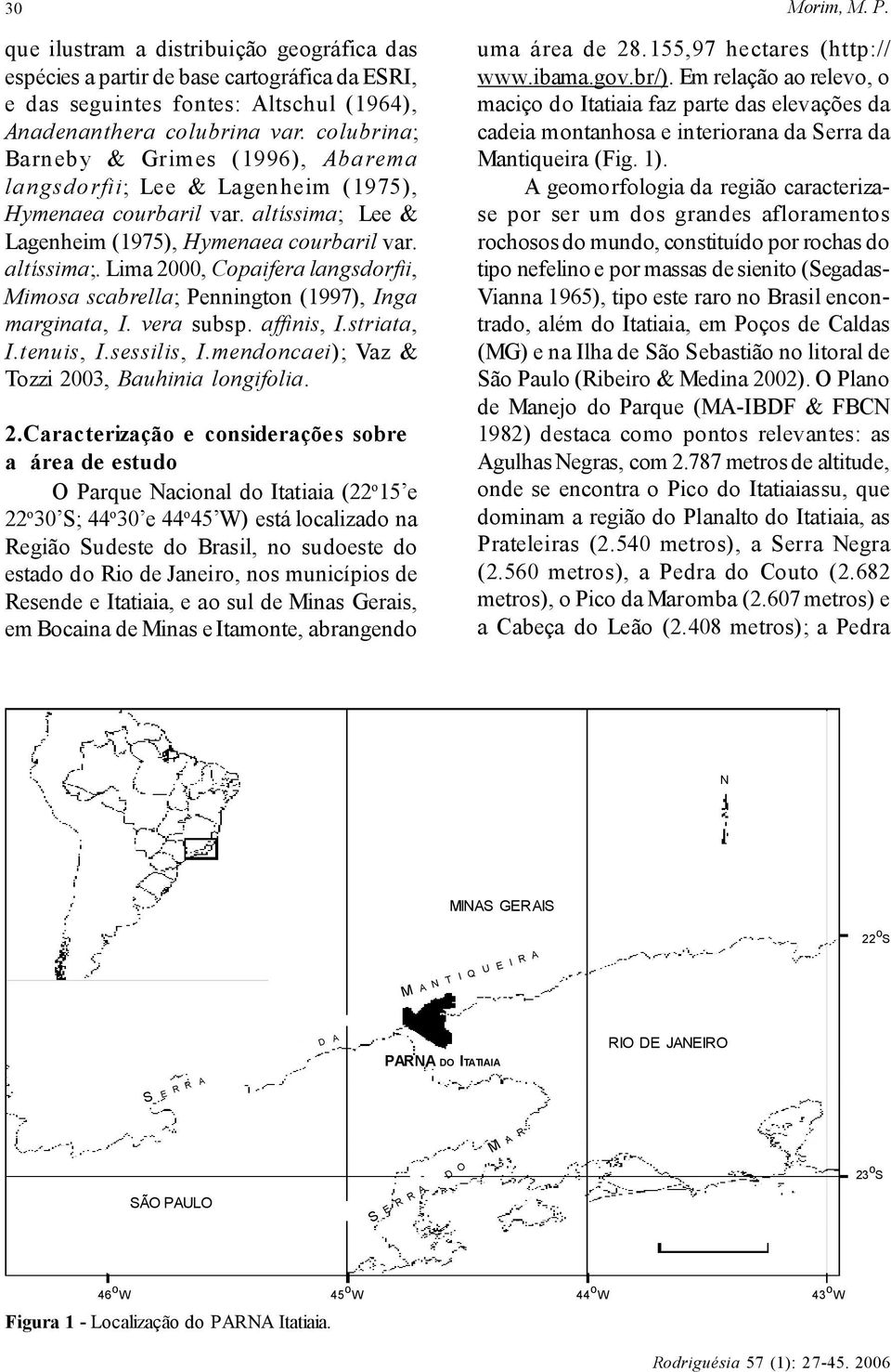 Lee & Lagenheim (1975), Hymenaea courbaril var. altíssima;. Lima 2000, Copaifera langsdorfii, Mimosa scabrella; Pennington (1997), Inga marginata, I. vera subsp. affinis, I.striata, I.tenuis, I.