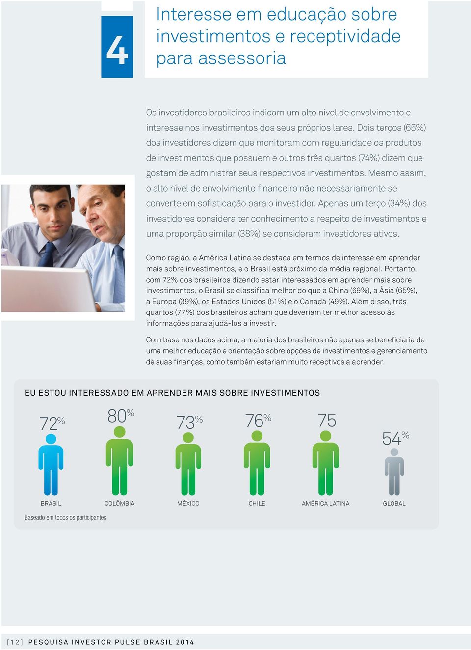 investimentos. Mesmo assim, o alto nível de envolvimento financeiro não necessariamente se converte em sofisticação para o investidor.