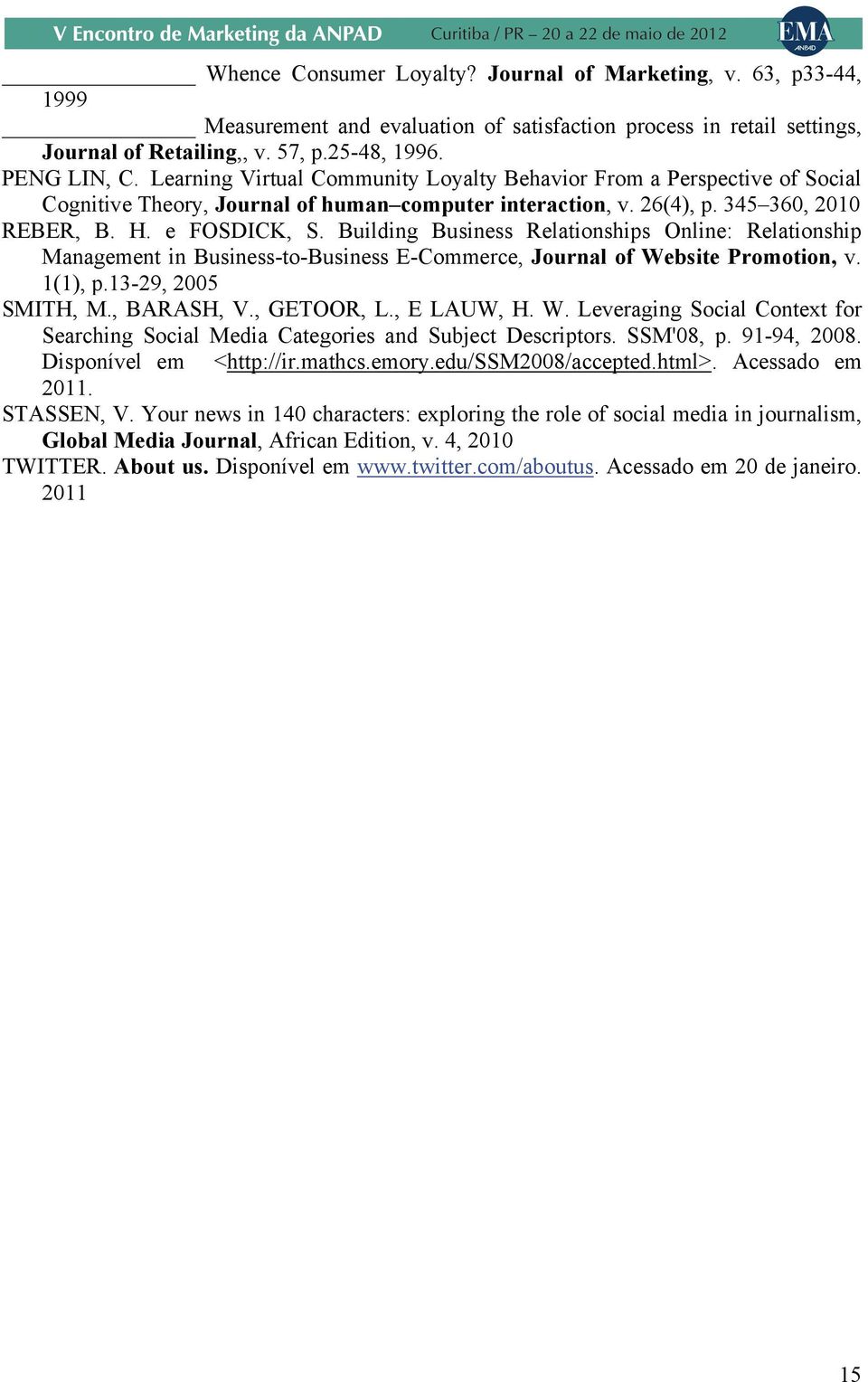 Building Business Relationships Online: Relationship Management in BusinesstoBusiness ECommerce, Journal of Website Promotion, v. 1(1), p.1329, 2005 SMITH, M., BARASH, V., GETOOR, L., E LAUW, H. W. Leveraging Social Context for Searching Social Media Categories and Subject Descriptors.