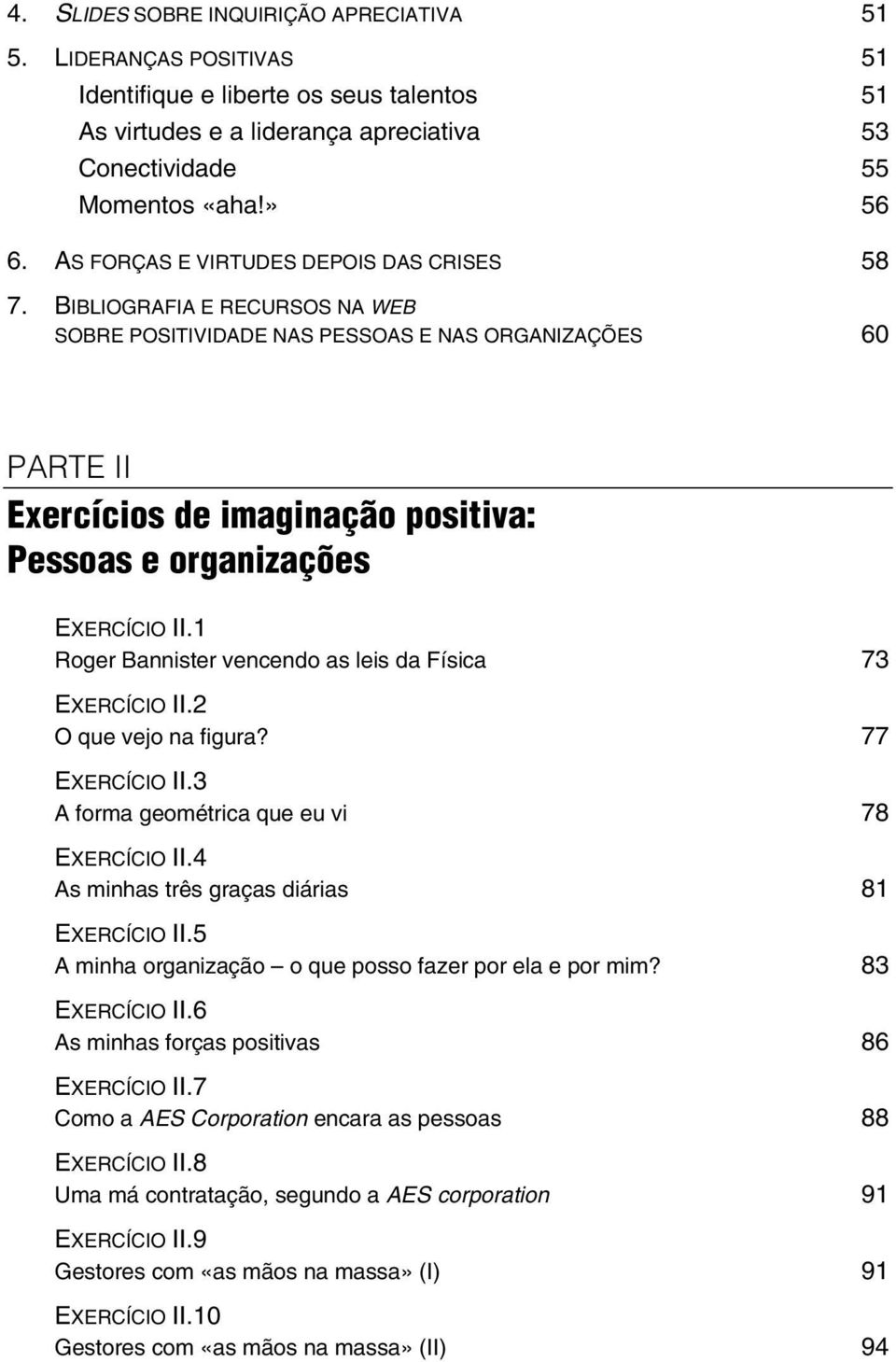 BIBLIOGRAFIA E RECURSOS NA WEB SOBRE POSITIVIDADE NAS PESSOAS E NAS ORGANIZAÇÕES 60 PARTE II Exercícios de imaginação positiva: Pessoas e organizações EXERCÍCIO II.