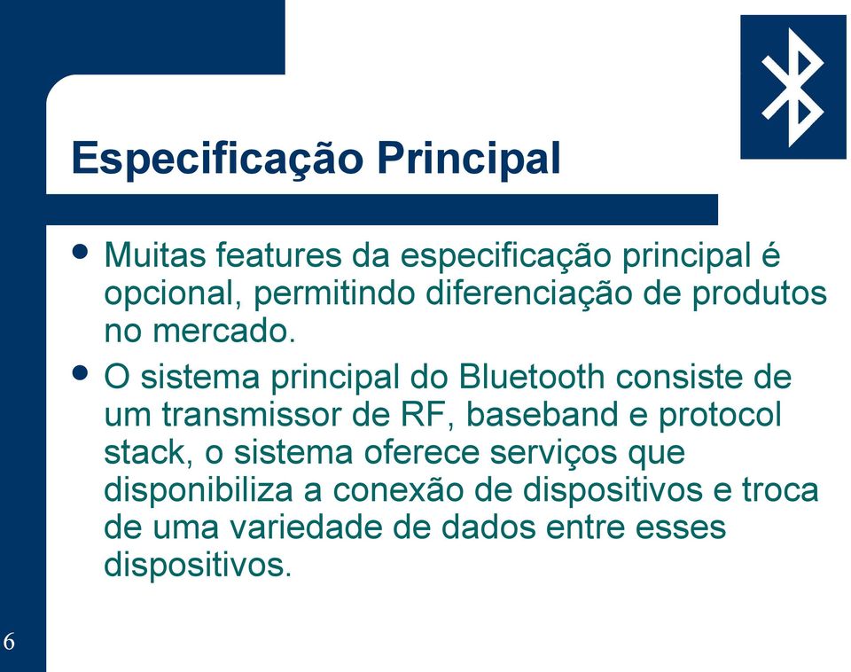 O sistema principal do Bluetooth consiste de um transmissor de RF, baseband e protocol