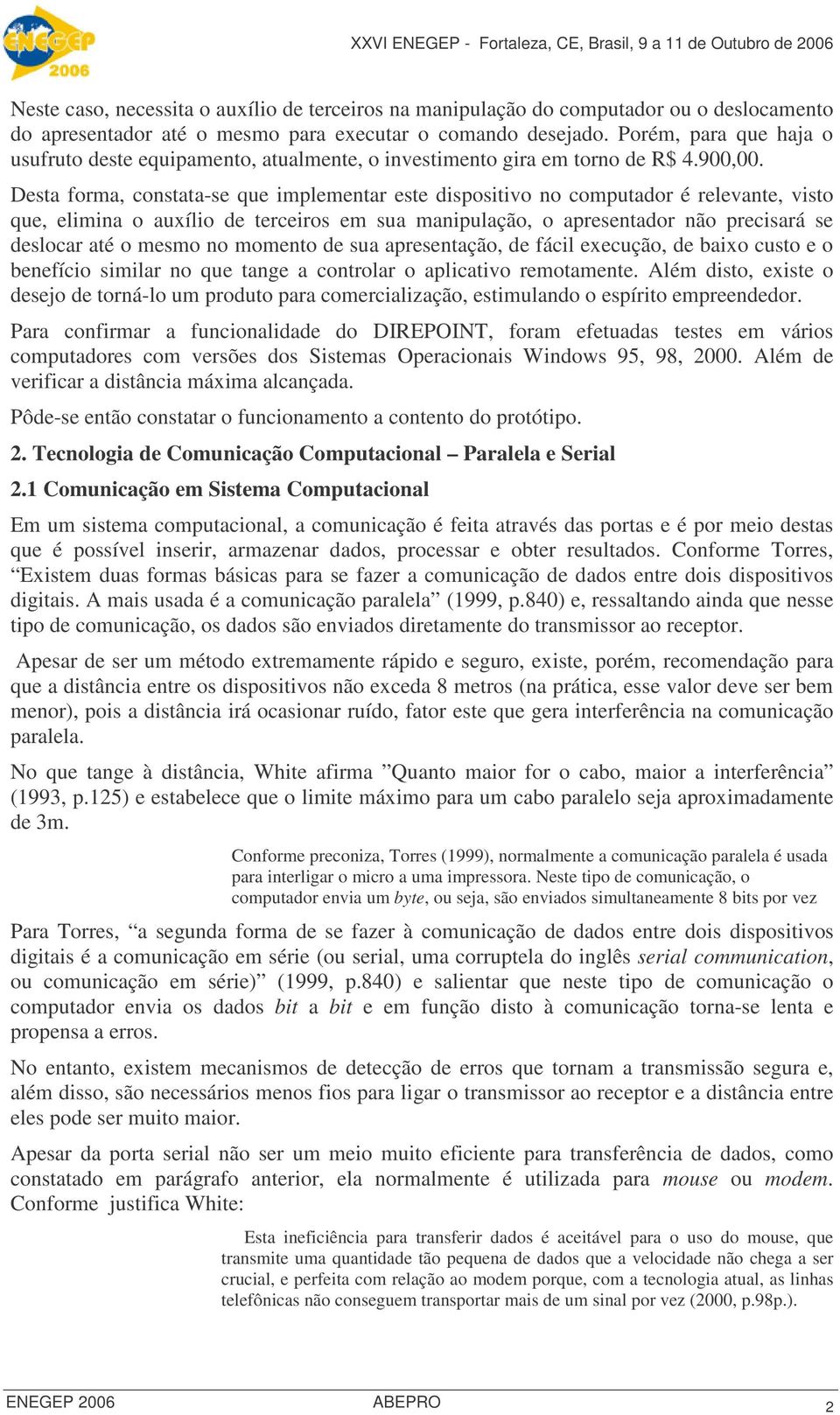 Desta forma, constata-se que implementar este dispositivo no computador é relevante, visto que, elimina o auxílio de terceiros em sua manipulação, o apresentador não precisará se deslocar até o mesmo