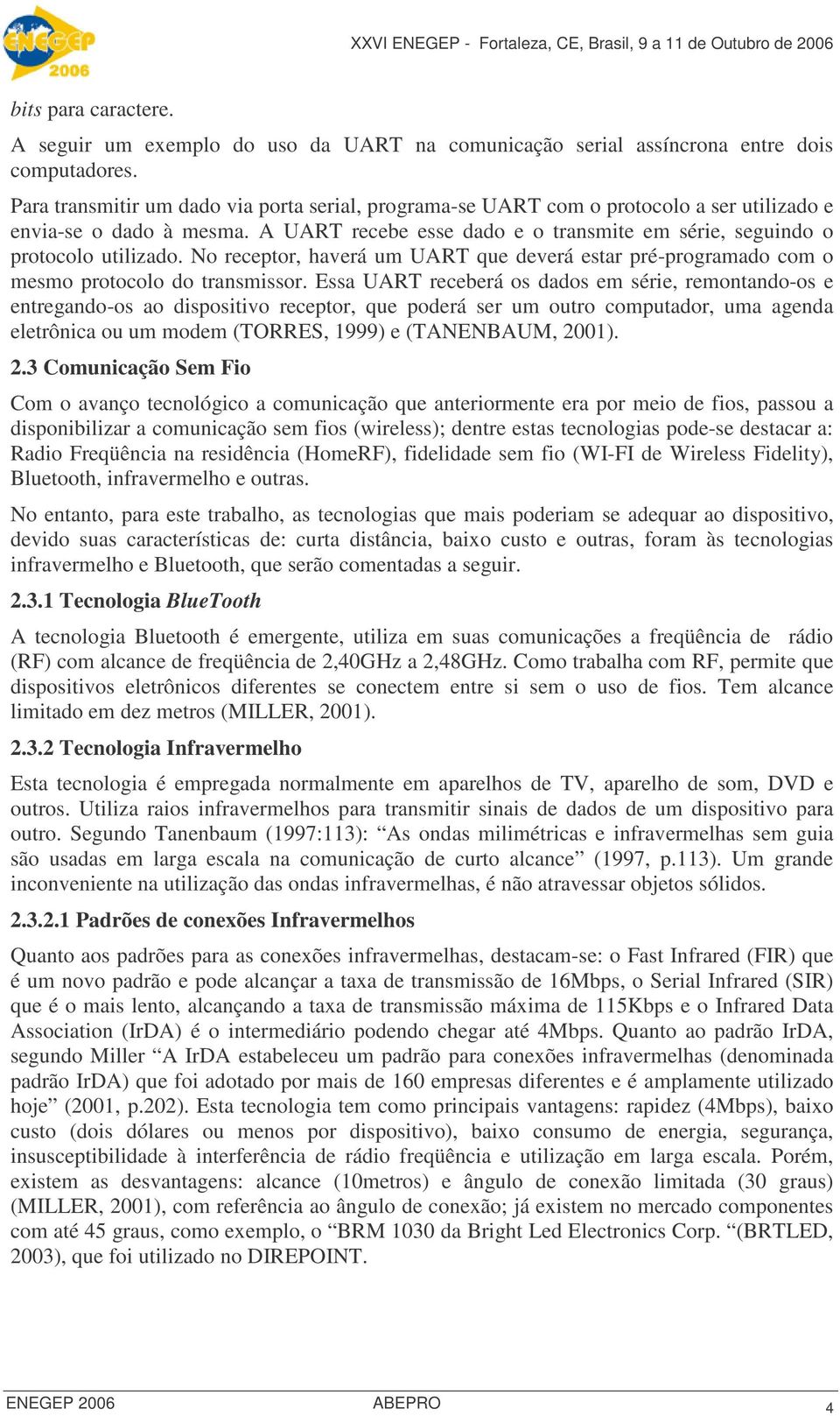 No receptor, haverá um UART que deverá estar pré-programado com o mesmo protocolo do transmissor.