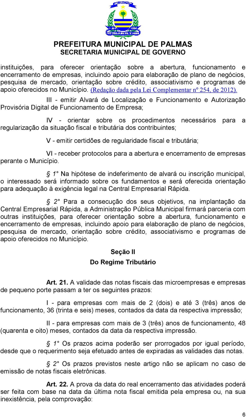 III - emitir Alvará de Localização e Funcionamento e Autorização Provisória Digital de Funcionamento de Empresa; IV - orientar sobre os procedimentos necessários para a regularização da situação