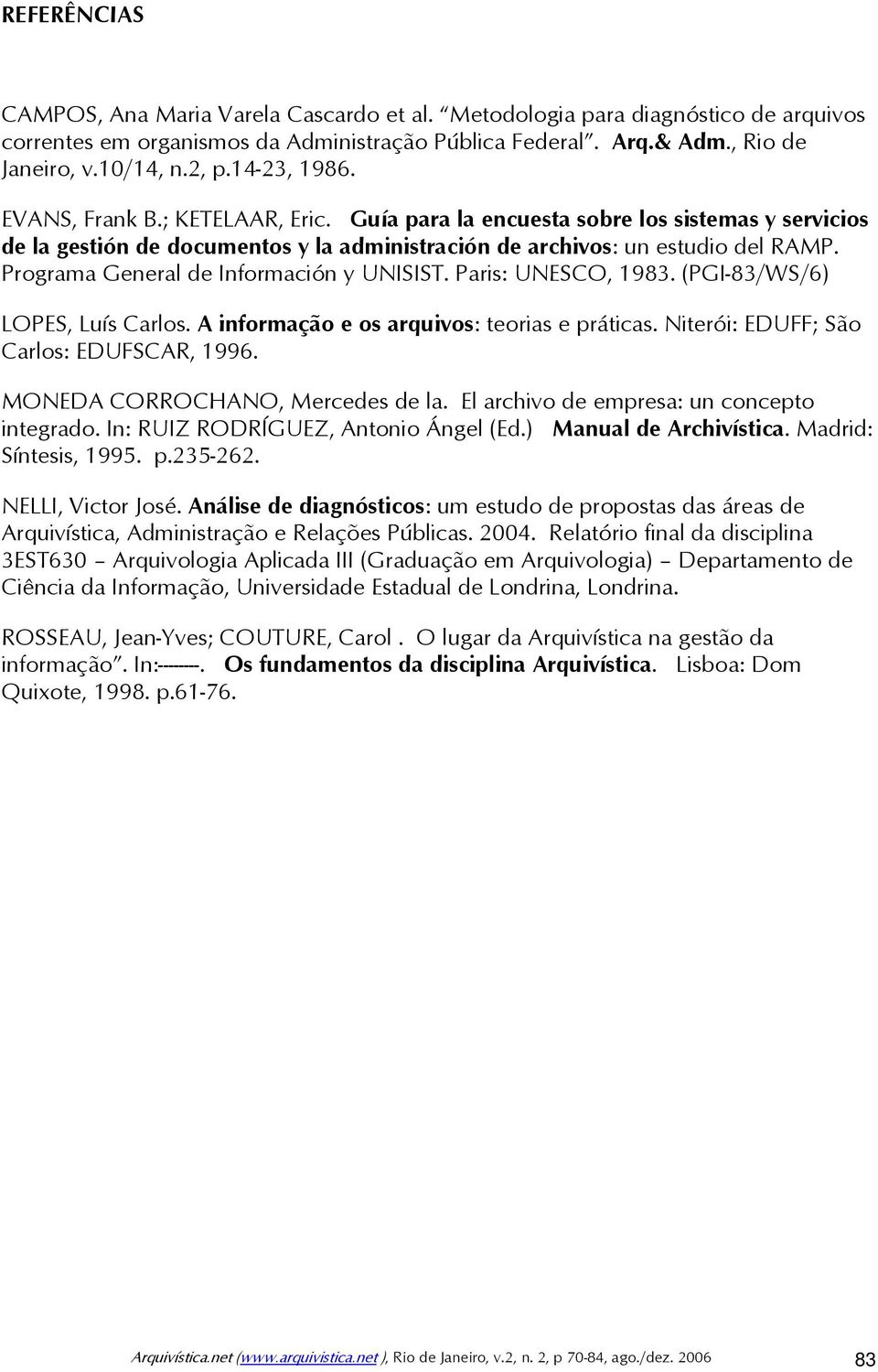 Programa General de Información y UNISIST. Paris: UNESCO, 1983. (PGI-83/WS/6) LOPES, Luís Carlos. A informação e os arquivos: teorias e práticas. Niterói: EDUFF; São Carlos: EDUFSCAR, 1996.