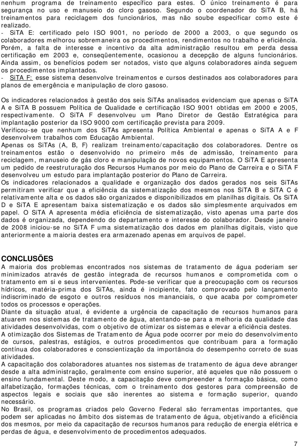 - SiTA E: certificado pelo ISO 9001, no período de 2000 a 2003, o que segundo os colaboradores melhorou sobremaneira os procedimentos, rendimentos no trabalho e eficiência.