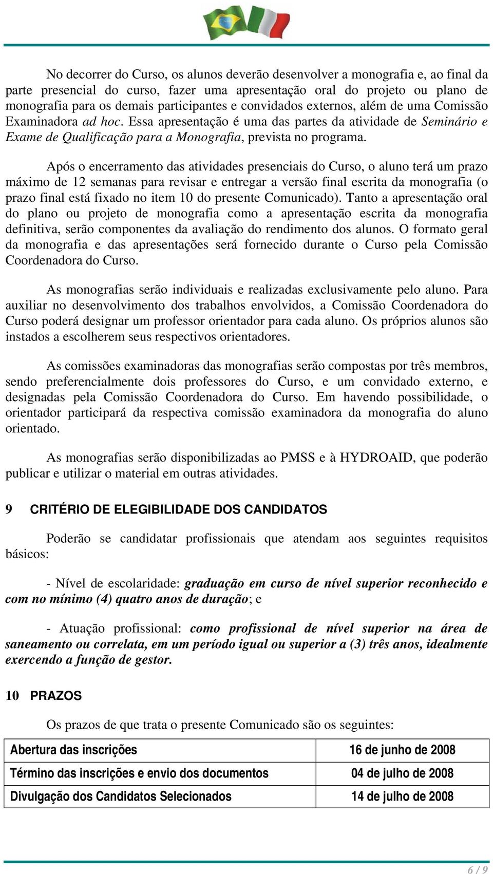 Após o encerramento das atividades presenciais do Curso, o aluno terá um prazo máximo de 12 semanas para revisar e entregar a versão final escrita da monografia (o prazo final está fixado no item 10