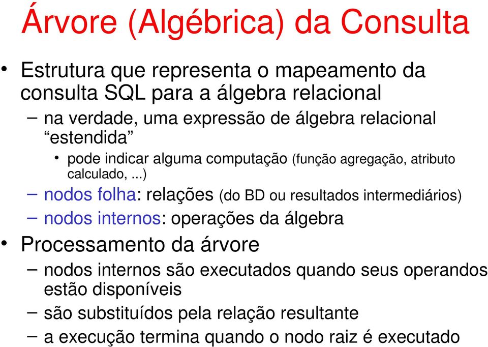 ..) nodos folha: relações (do BD ou resultados intermediários) nodos internos: operações da álgebra Processamento da árvore nodos