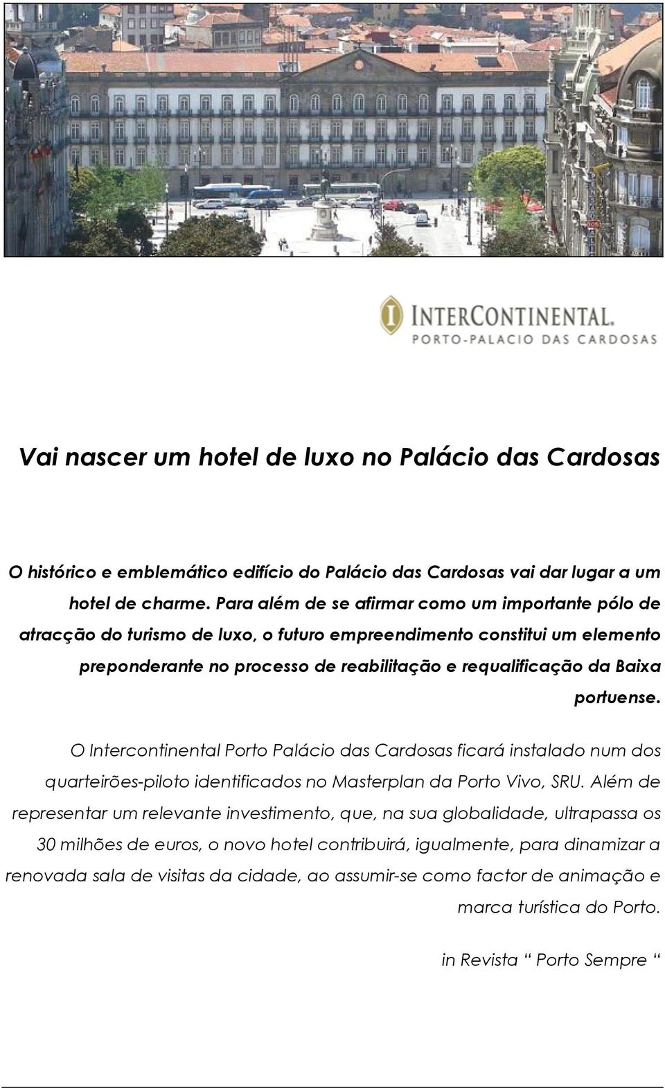 portuense. O Intercontinental Porto Palácio das Cardosas ficará instalado num dos quarteirões-piloto identificados no Masterplan da Porto Vivo, SRU.