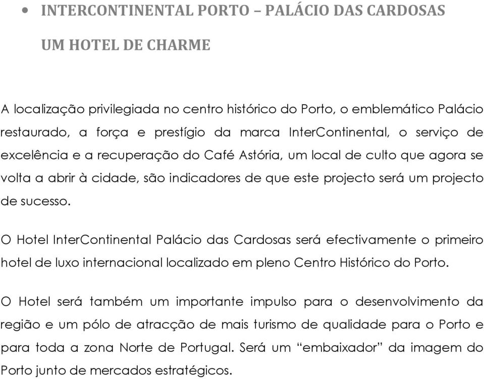 sucesso. O Hotel InterContinental Palácio das Cardosas será efectivamente o primeiro hotel de luxo internacional localizado em pleno Centro Histórico do Porto.